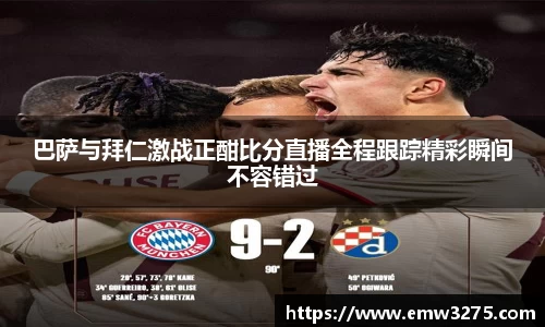 巴萨与拜仁激战正酣比分直播全程跟踪精彩瞬间不容错过